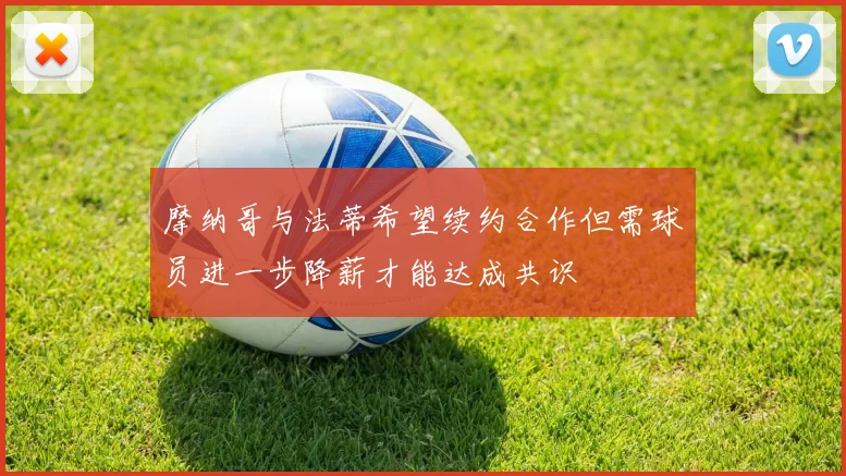 摩纳哥与法蒂希望续约合作但需球员进一步降薪才能达成共识
